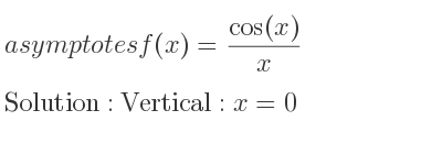 The asymptotes of f(x)=(cos(x))/x is Vertical: x=0
